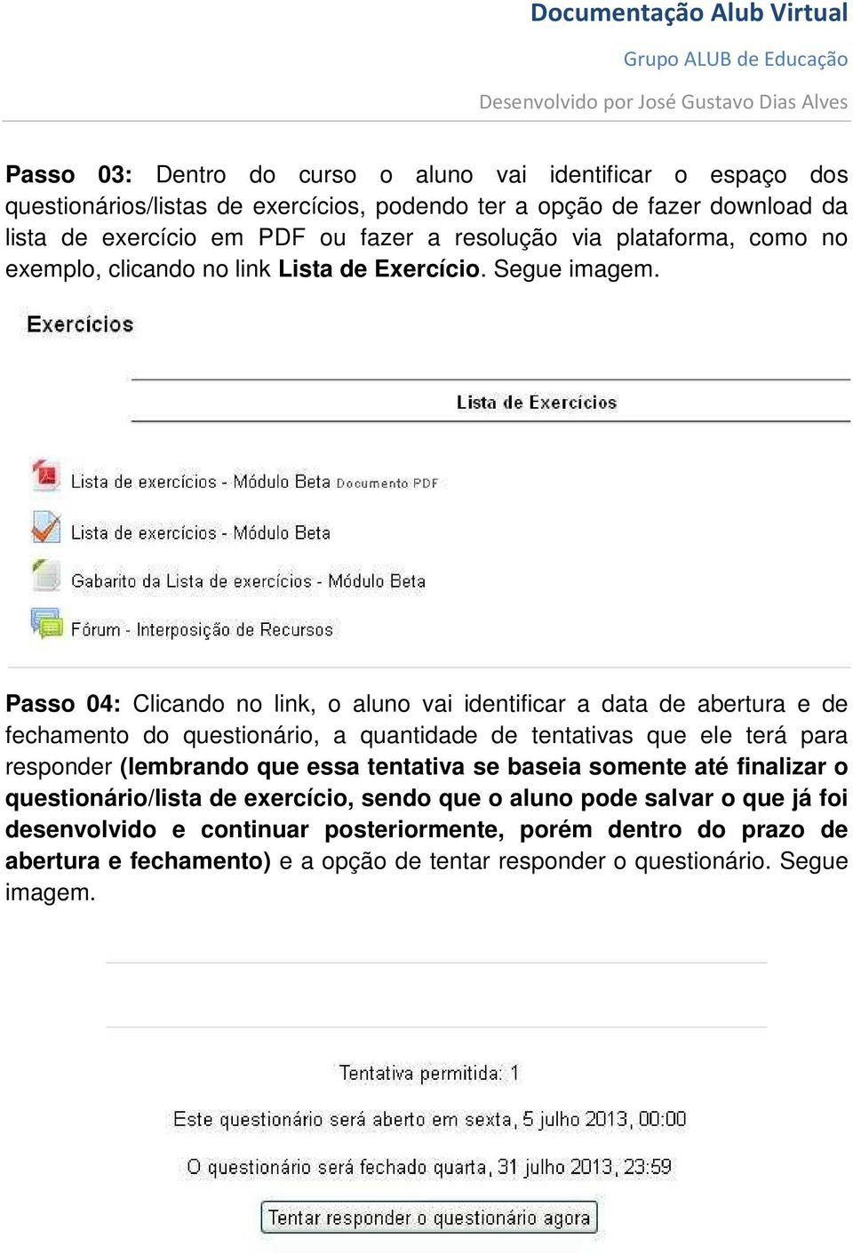 Passo 04: Clicando no link, o aluno vai identificar a data de abertura e de fechamento do questionário, a quantidade de tentativas que ele terá para responder (lembrando que essa