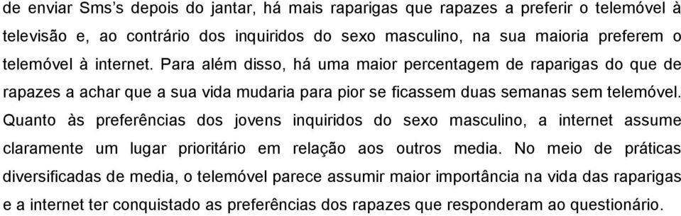 Para além disso, há uma maior percentagem de raparigas do que de rapazes a achar que a sua vida mudaria para pior se ficassem duas semanas sem telemóvel.