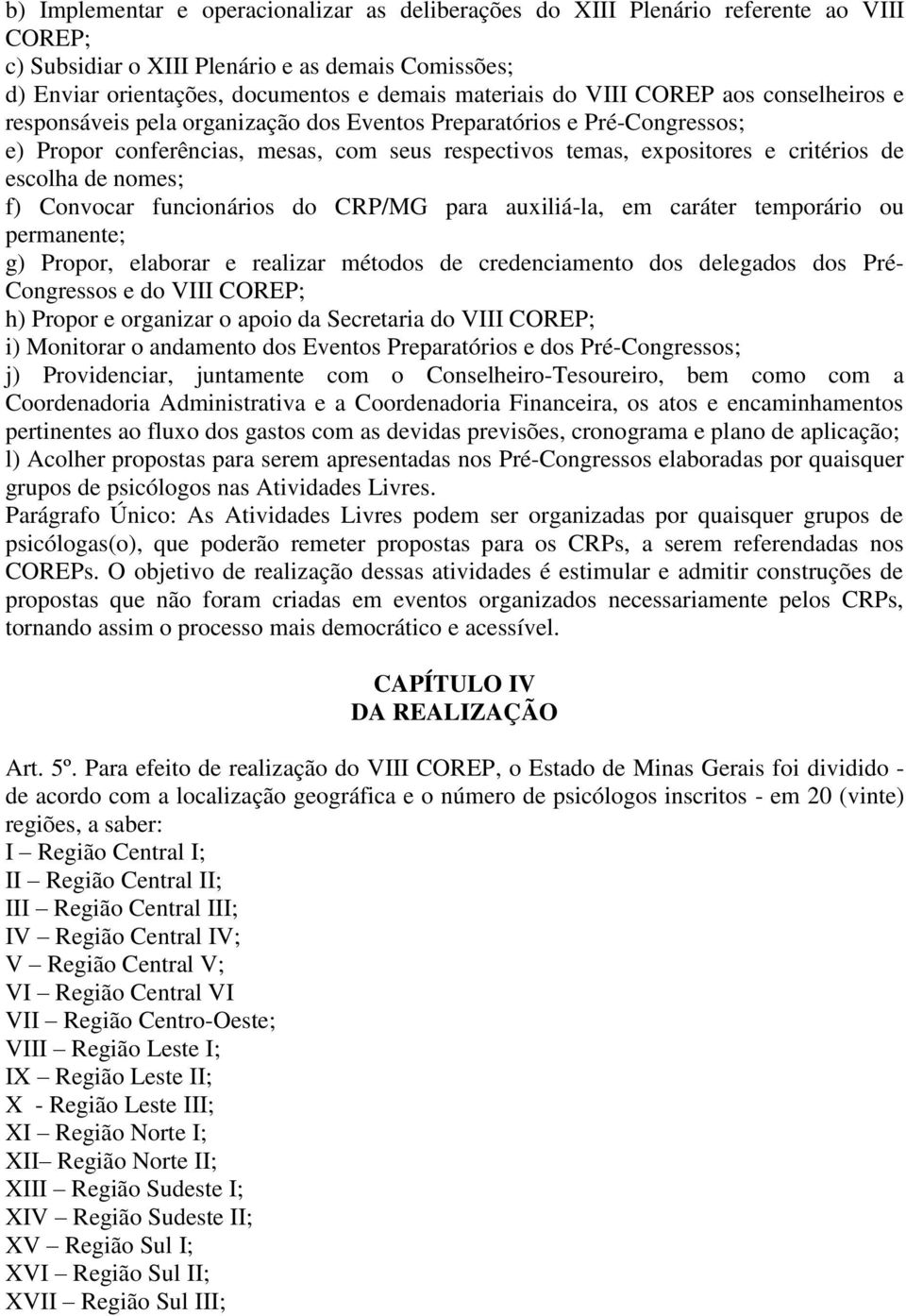 de nomes; f) Convocar funcionários do CRP/MG para auxiliá-la, em caráter temporário ou permanente; g) Propor, elaborar e realizar métodos de credenciamento dos delegados dos Pré- Congressos e do VIII