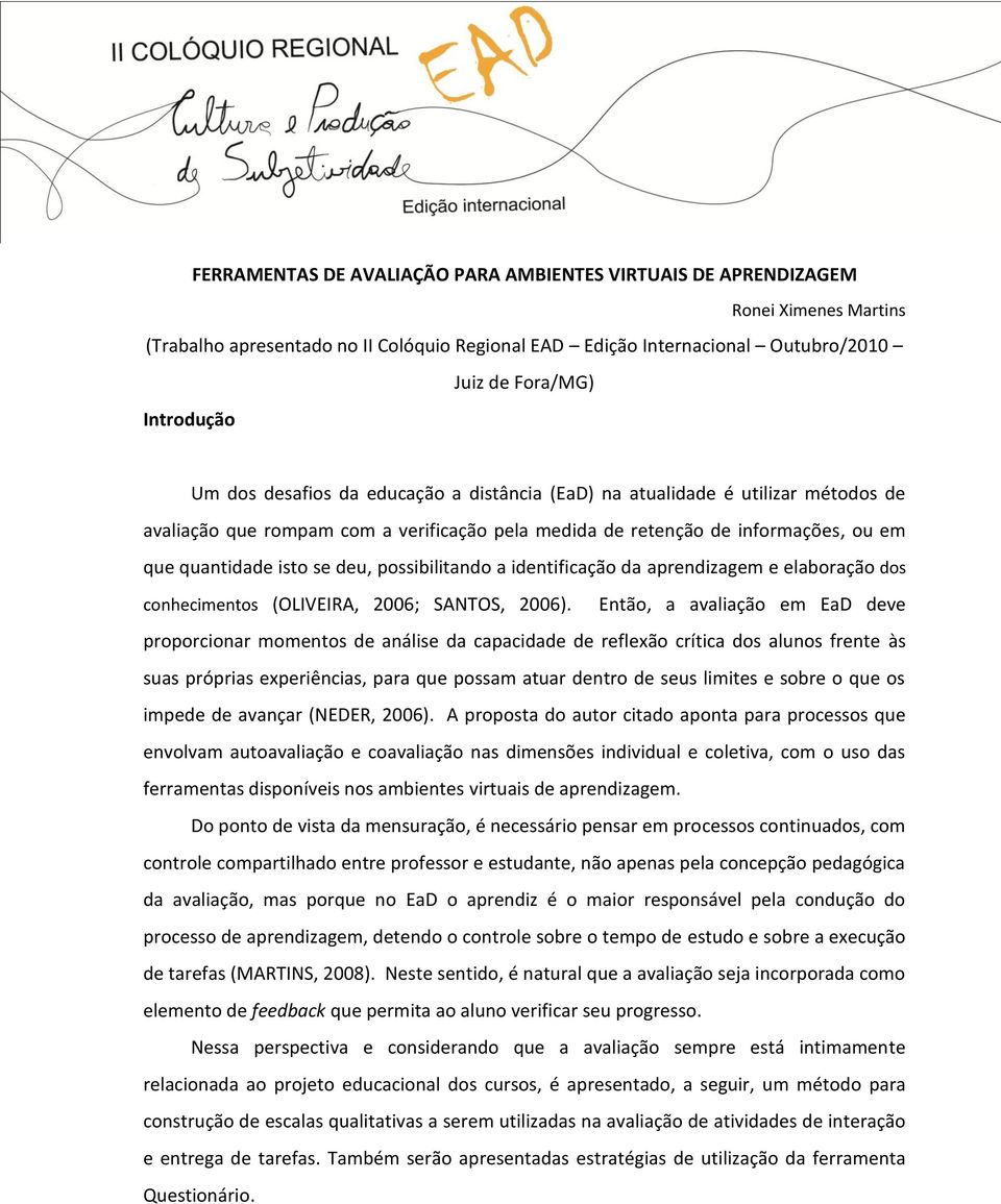 possibilitando a identificação da aprendizagem e elaboração dos conhecimentos (OLIVEIRA, 2006; SANTOS, 2006).