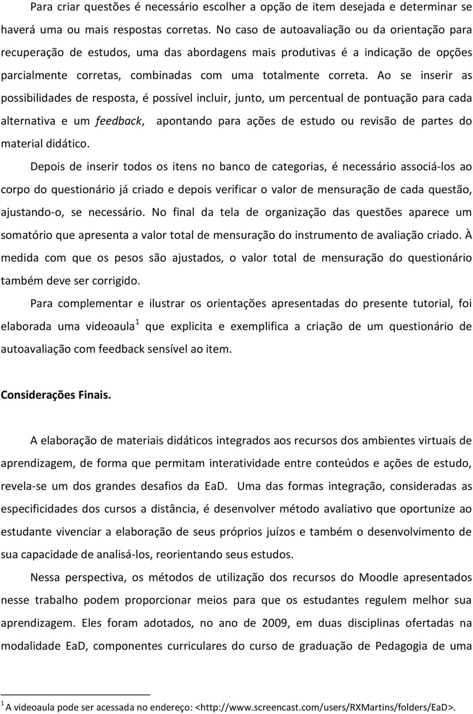 Ao se inserir as possibilidades de resposta, é possível incluir, junto, um percentual de pontuação para cada alternativa e um feedback, apontando para ações de estudo ou revisão de partes do material