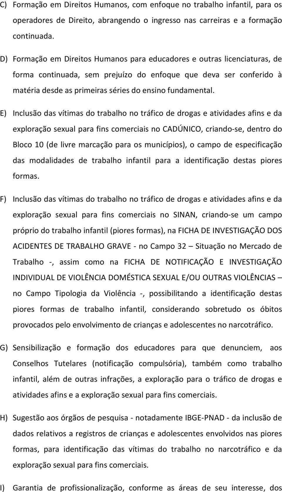 E) Inclusão das vítimas do trabalho no tráfico de drogas e atividades afins e da exploração sexual para fins comerciais no CADÚNICO, criando-se, dentro do Bloco 10 (de livre marcação para os