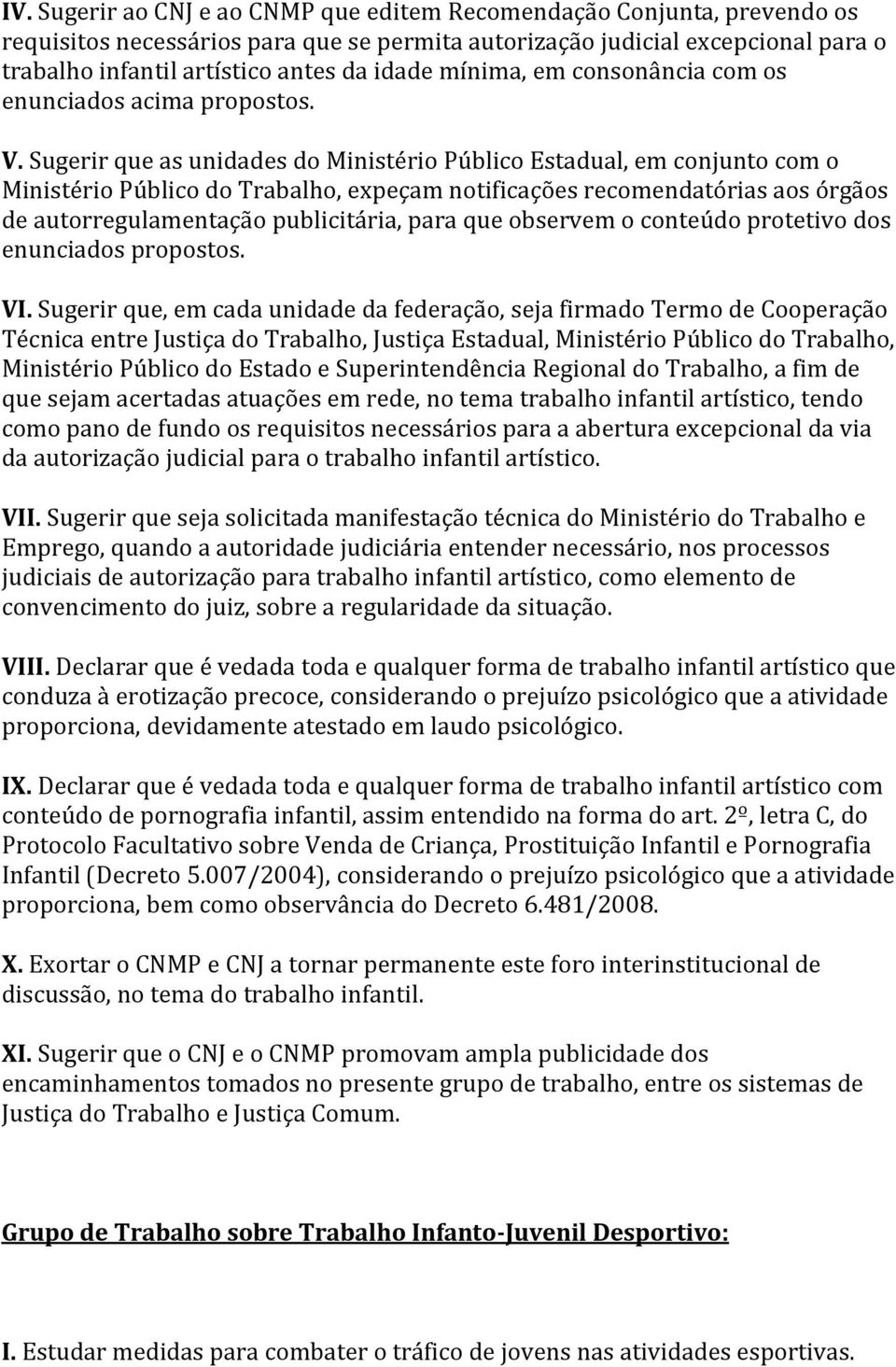 Sugerir que as unidades do Ministério Público Estadual, em conjunto com o Ministério Público do Trabalho, expeçam notificações recomendatórias aos órgãos de autorregulamentação publicitária, para que