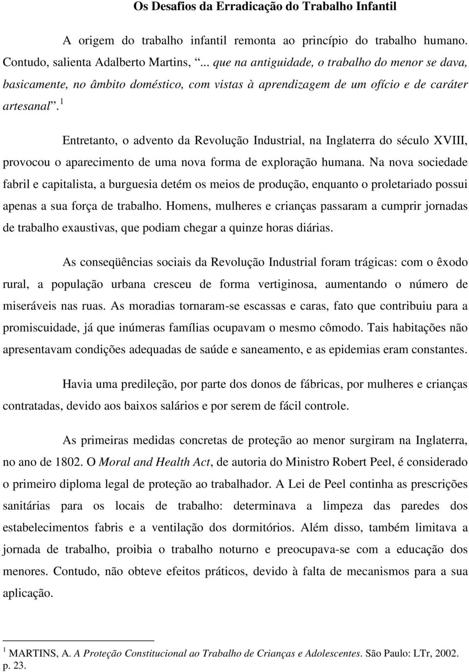 1 Entretanto, o advento da Revolução Industrial, na Inglaterra do século XVIII, provocou o aparecimento de uma nova forma de exploração humana.