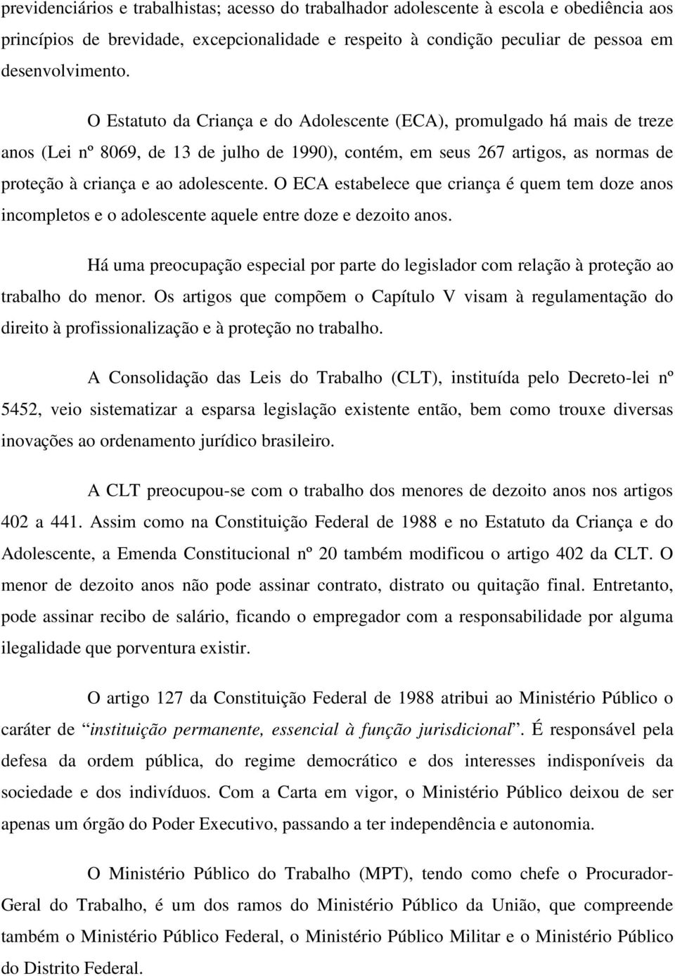 O ECA estabelece que criança é quem tem doze anos incompletos e o adolescente aquele entre doze e dezoito anos.