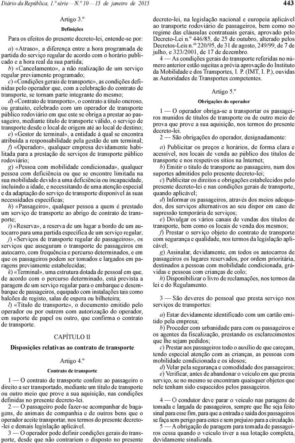 da sua partida; b) «Cancelamento», a não realização de um serviço regular previamente programado; c) «Condições gerais de transporte», as condições definidas pelo operador que, com a celebração do