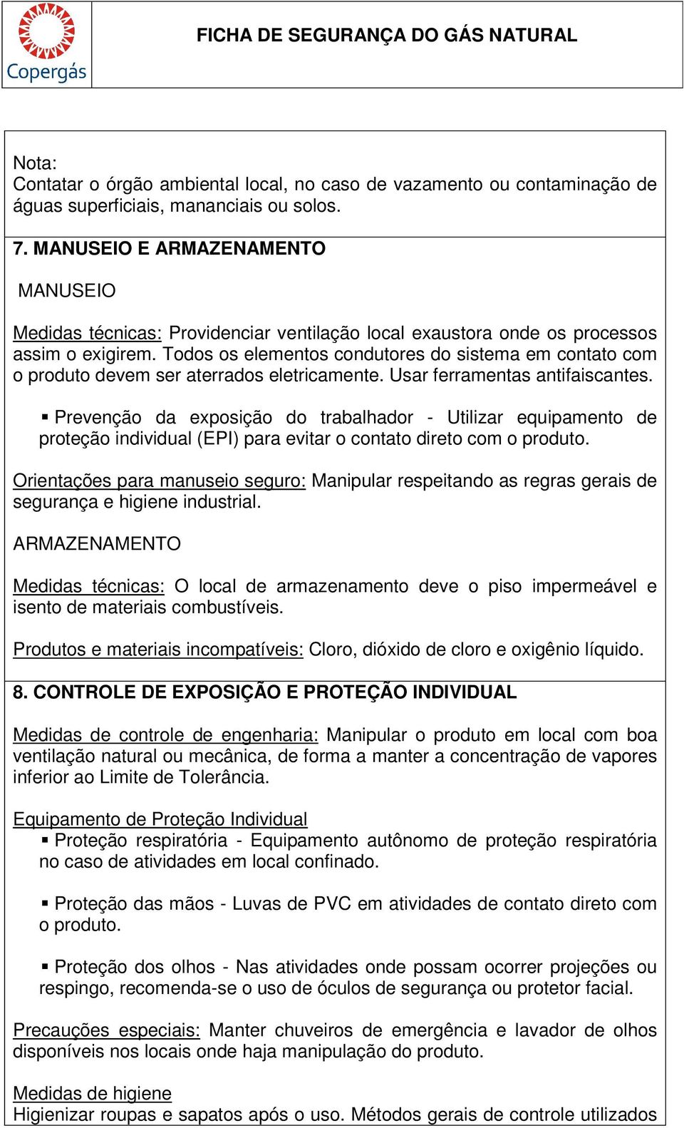 Todos os elementos condutores do sistema em contato com o produto devem ser aterrados eletricamente. Usar ferramentas antifaiscantes.