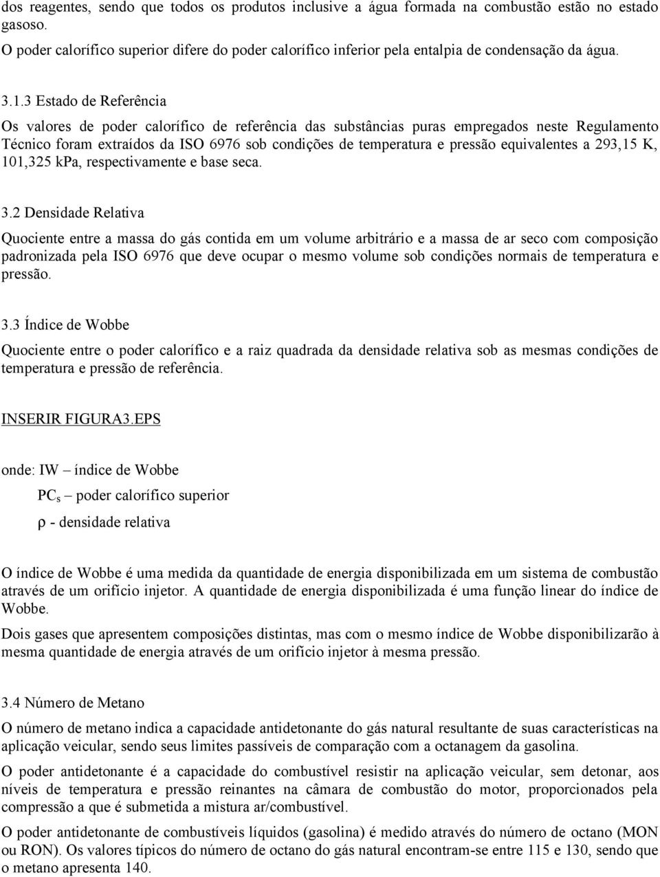 3 Estado de Referência Os valores de poder calorífico de referência das substâncias puras empregados neste Regulamento Técnico foram extraídos da ISO 6976 sob condições de temperatura e pressão