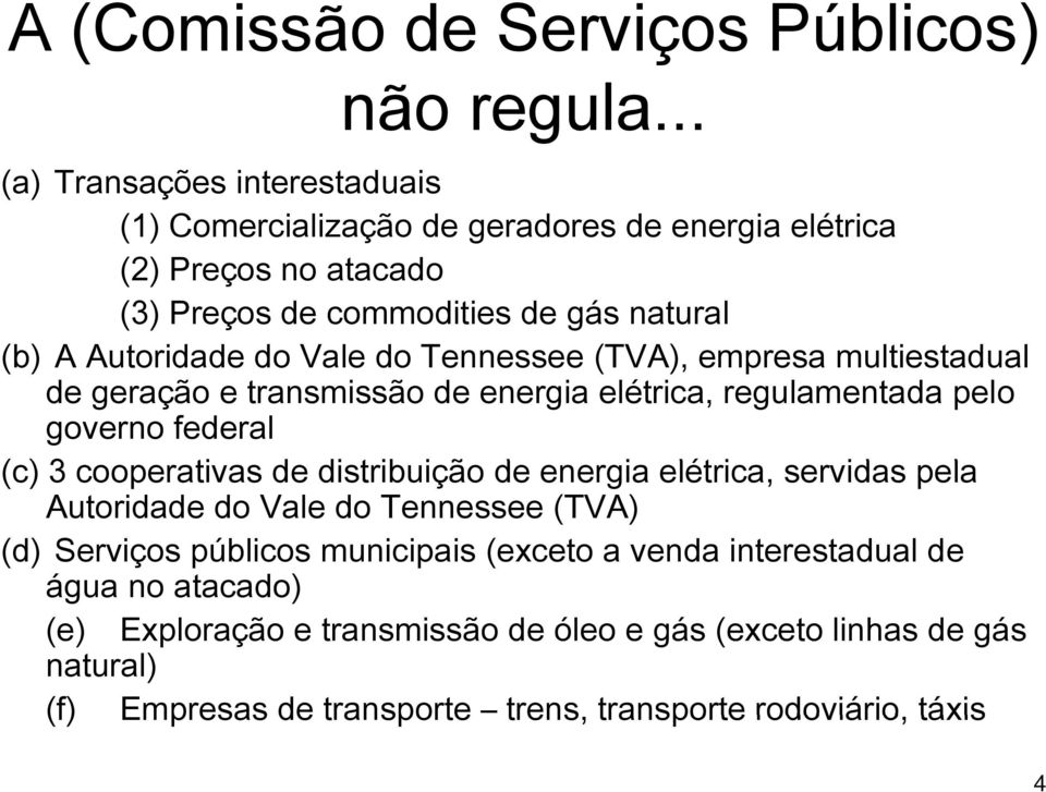 Vale do Tennessee (TVA), empresa multiestadual de geração e transmissão de energia elétrica, regulamentada pelo governo federal (c) 3 cooperativas de distribuição ib i