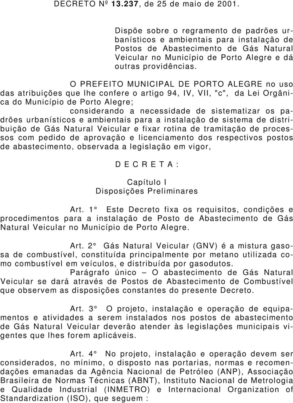 O PREFEITO MUNICIPAL DE PORTO ALEGRE no uso das atribuições que lhe confere o artigo 94, IV, VII, "c", da Lei Orgânica do Município de Porto Alegre; considerando a necessidade de sistematizar os