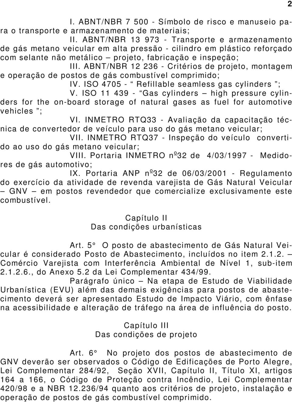 ABNT/NBR 12 236 - Critérios de projeto, montagem e operação de postos de gás combustível comprimido; IV. ISO 4705 - Refillable seamless gas cylinders ; V.