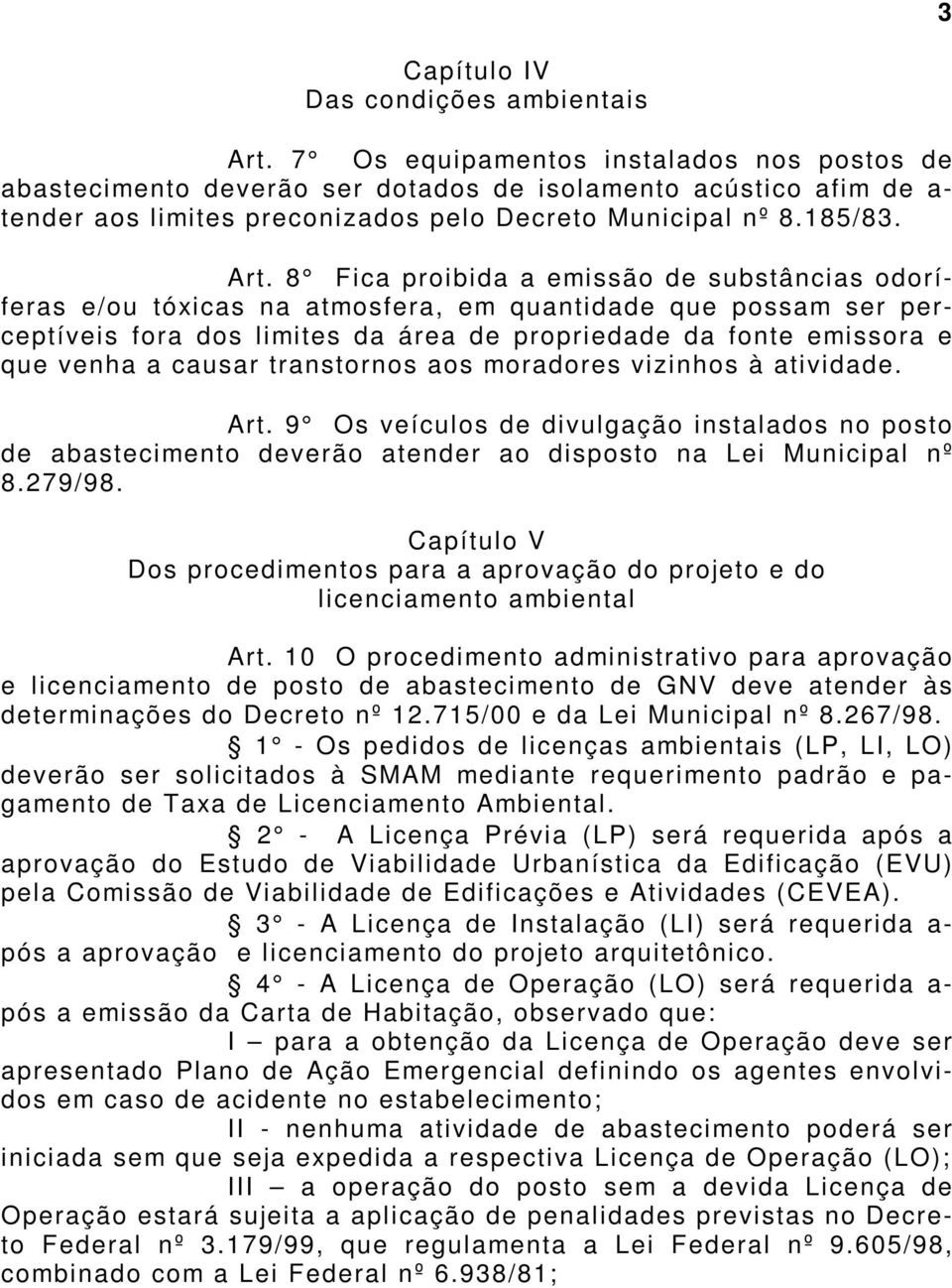 8 Fica proibida a emissão de substâncias odoríferas e/ou tóxicas na atmosfera, em quantidade que possam ser perceptíveis fora dos limites da área de propriedade da fonte emissora e que venha a causar