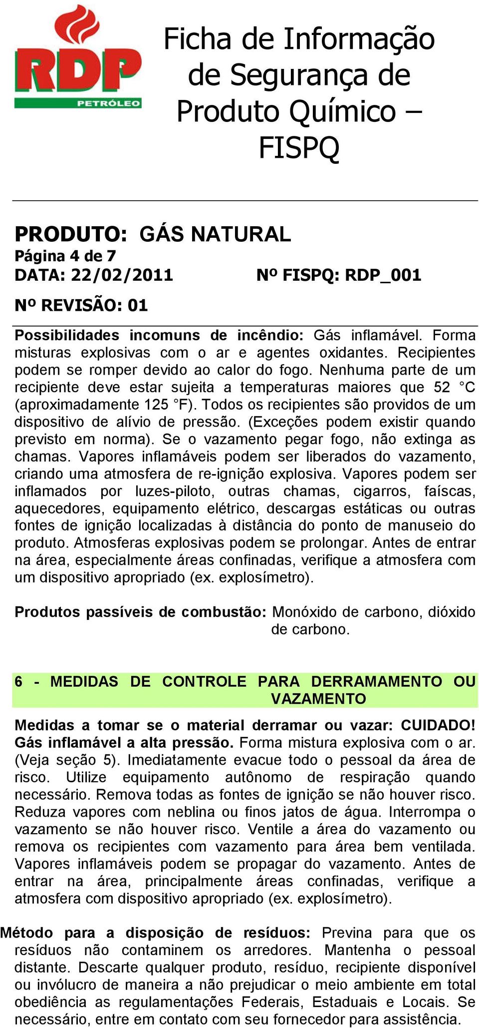 (Exceções podem existir quando previsto em norma). Se o vazamento pegar fogo, não extinga as chamas.