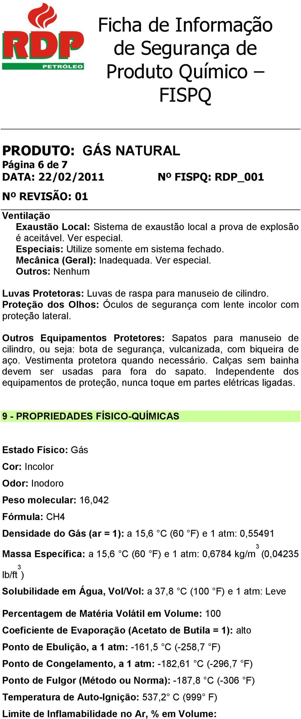 Outros Equipamentos Protetores: Sapatos para manuseio de cilindro, ou seja: bota de segurança, vulcanizada, com biqueira de aço. Vestimenta protetora quando necessário.