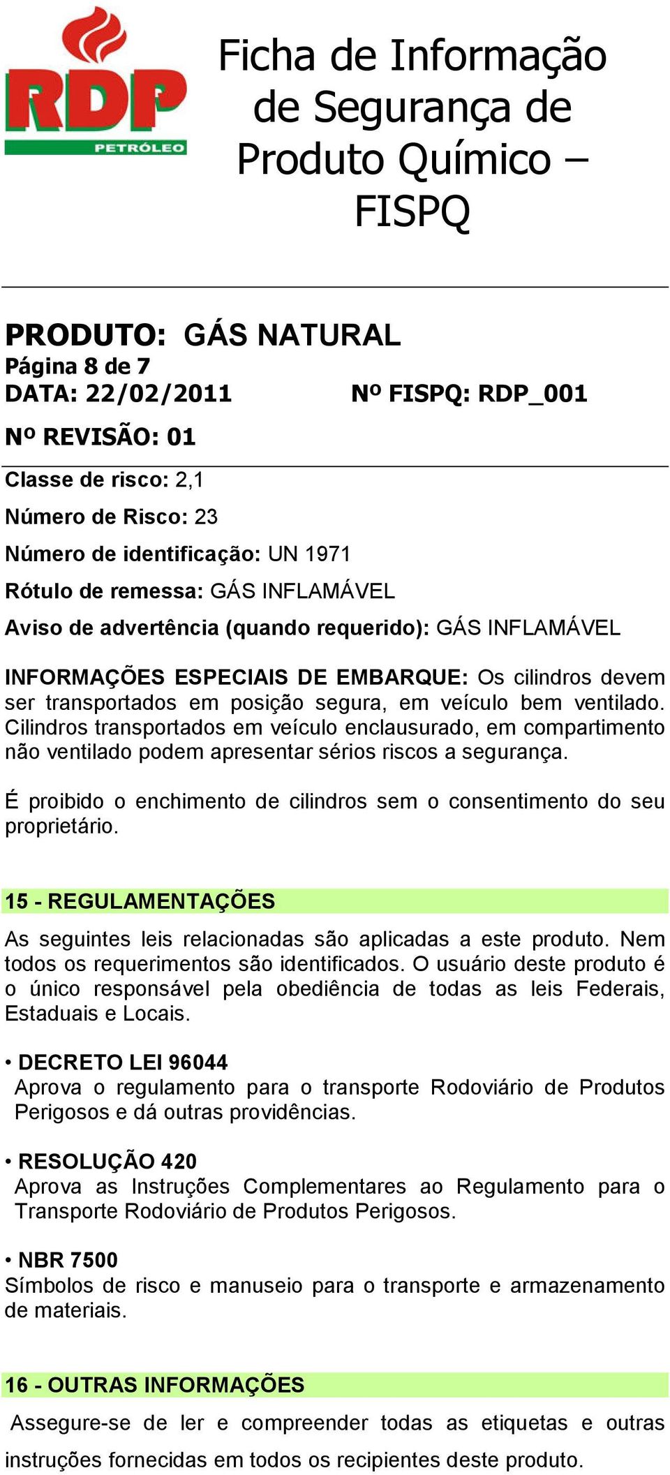 Cilindros transportados em veículo enclausurado, em compartimento não ventilado podem apresentar sérios riscos a segurança.