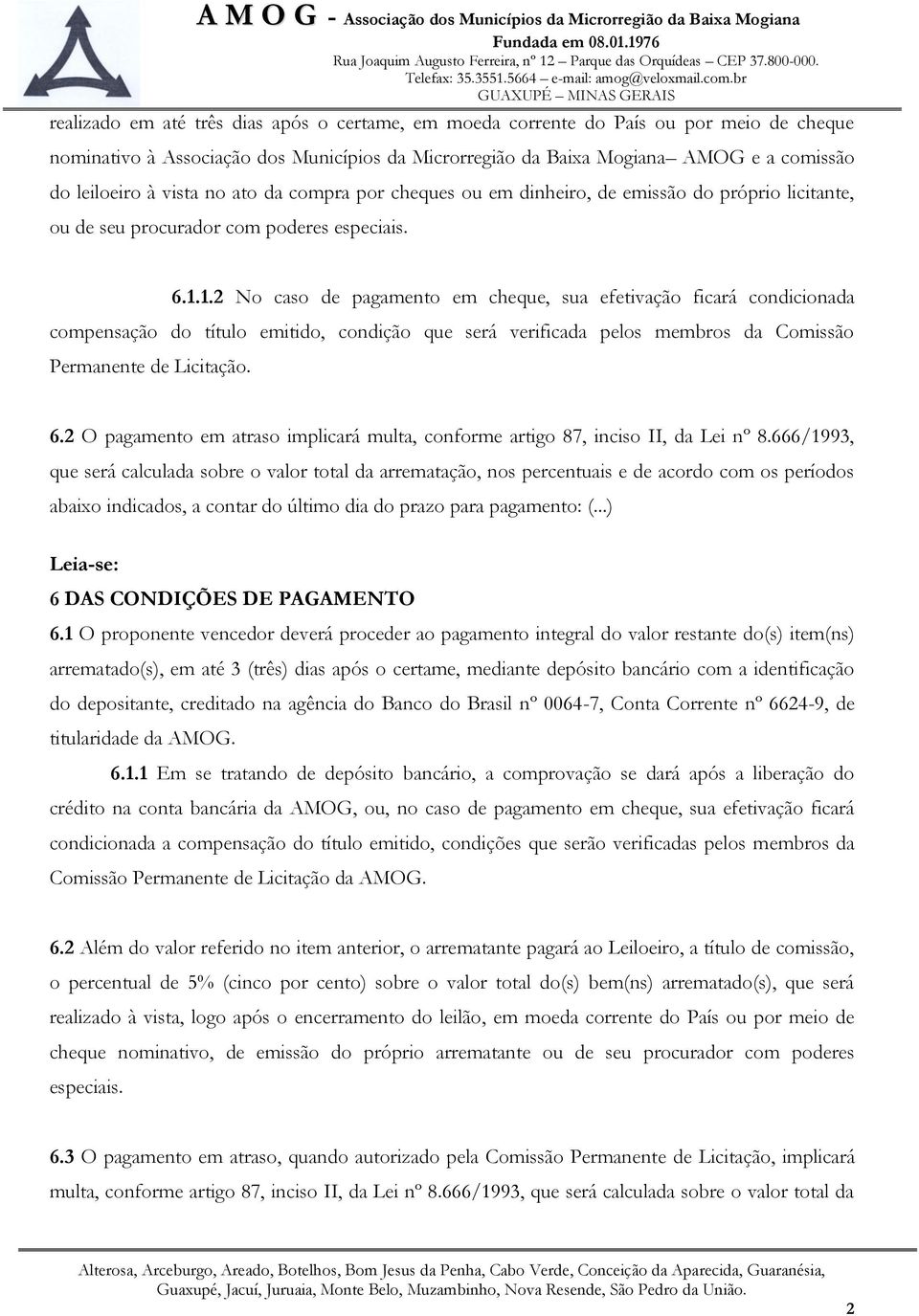 1.2 No caso de pagamento em cheque, sua efetivação ficará condicionada compensação do título emitido, condição que será verificada pelos membros da Comissão Permanente de Licitação. 6.