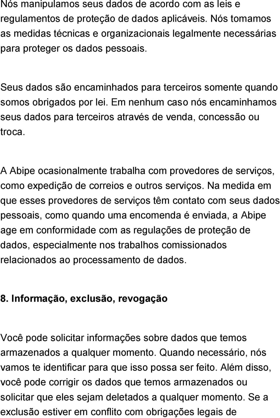 Em nenhum caso nós encaminhamos seus dados para terceiros através de venda, concessão ou troca.