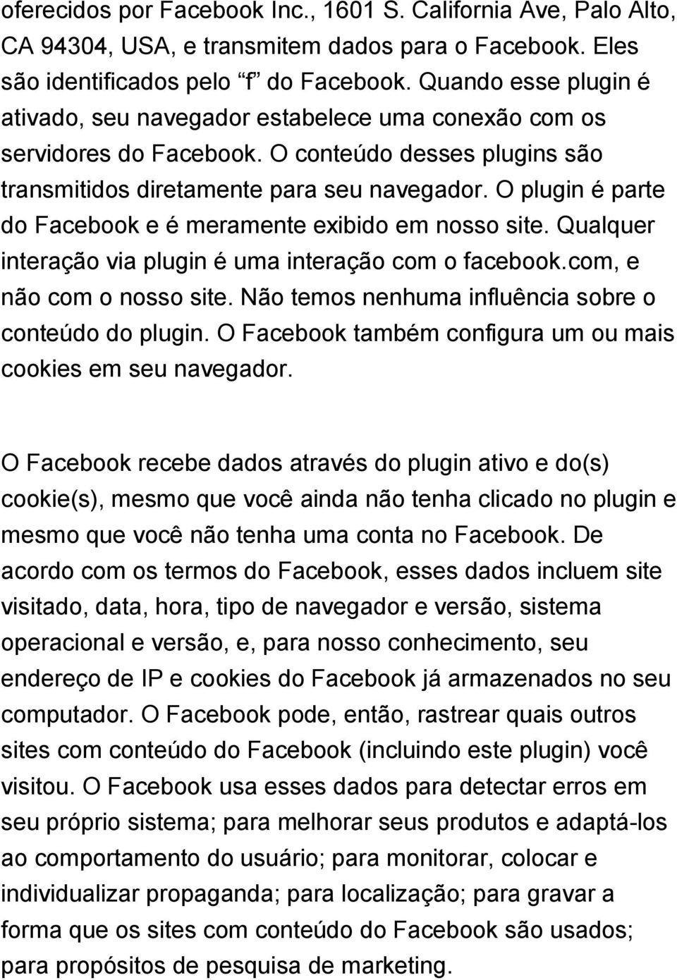 O plugin é parte do Facebook e é meramente exibido em nosso site. Qualquer interação via plugin é uma interação com o facebook.com, e não com o nosso site.