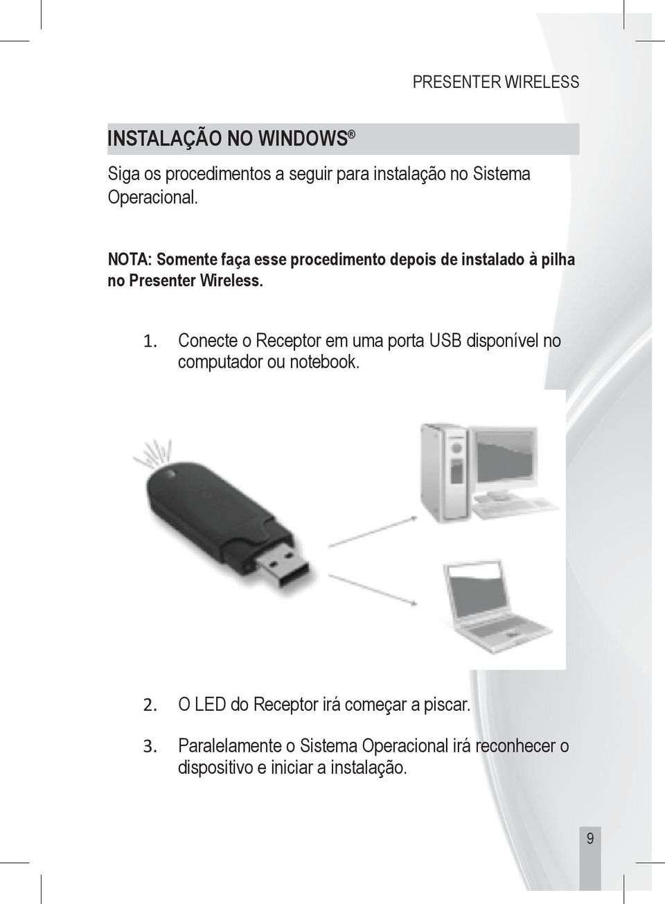 Conecte o Receptor em uma porta USB disponível no computador ou notebook. 2.