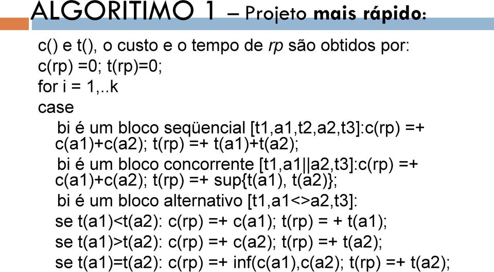 [t1,a1 a2,t3]:c(rp) =+ c(a1)+c(a2); t(rp) =+ sup{t(a1), t(a2)}; bi é um bloco alternativo [t1,a1<>a2,t3]: se t(a1)<t(a2):