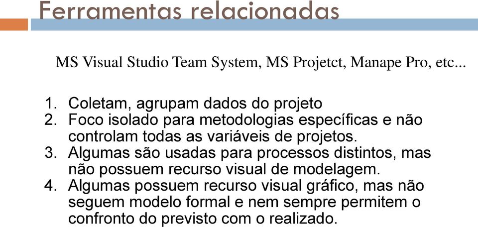 Foco isolado para metodologias específicas e não controlam todas as variáveis de projetos. 3.