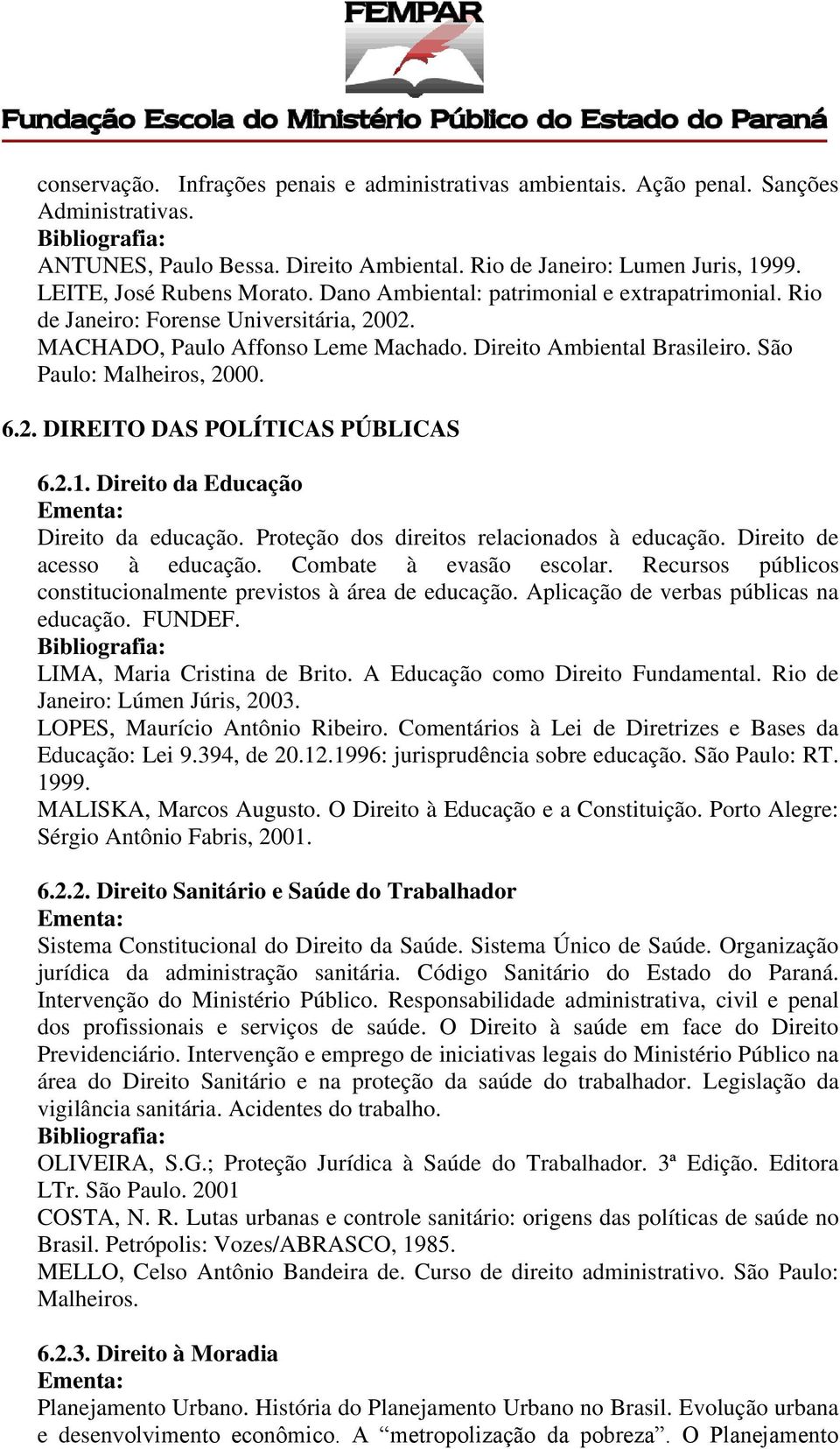 2.1. Direito da Educação Direito da educação. Proteção dos direitos relacionados à educação. Direito de acesso à educação. Combate à evasão escolar.