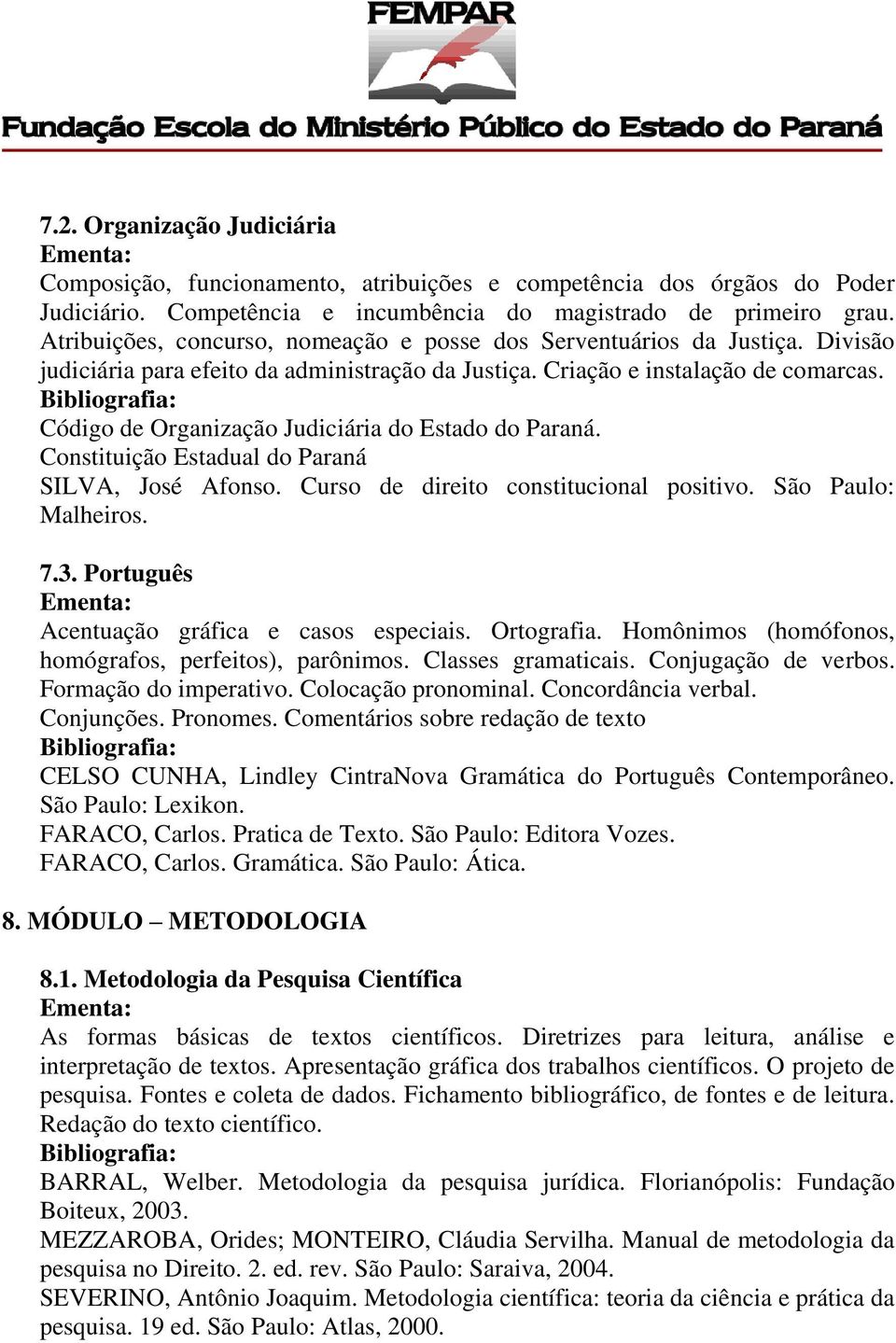 Código de Organização Judiciária do Estado do Paraná. Constituição Estadual do Paraná SILVA, José Afonso. Curso de direito constitucional positivo. São Paulo: 7.3.