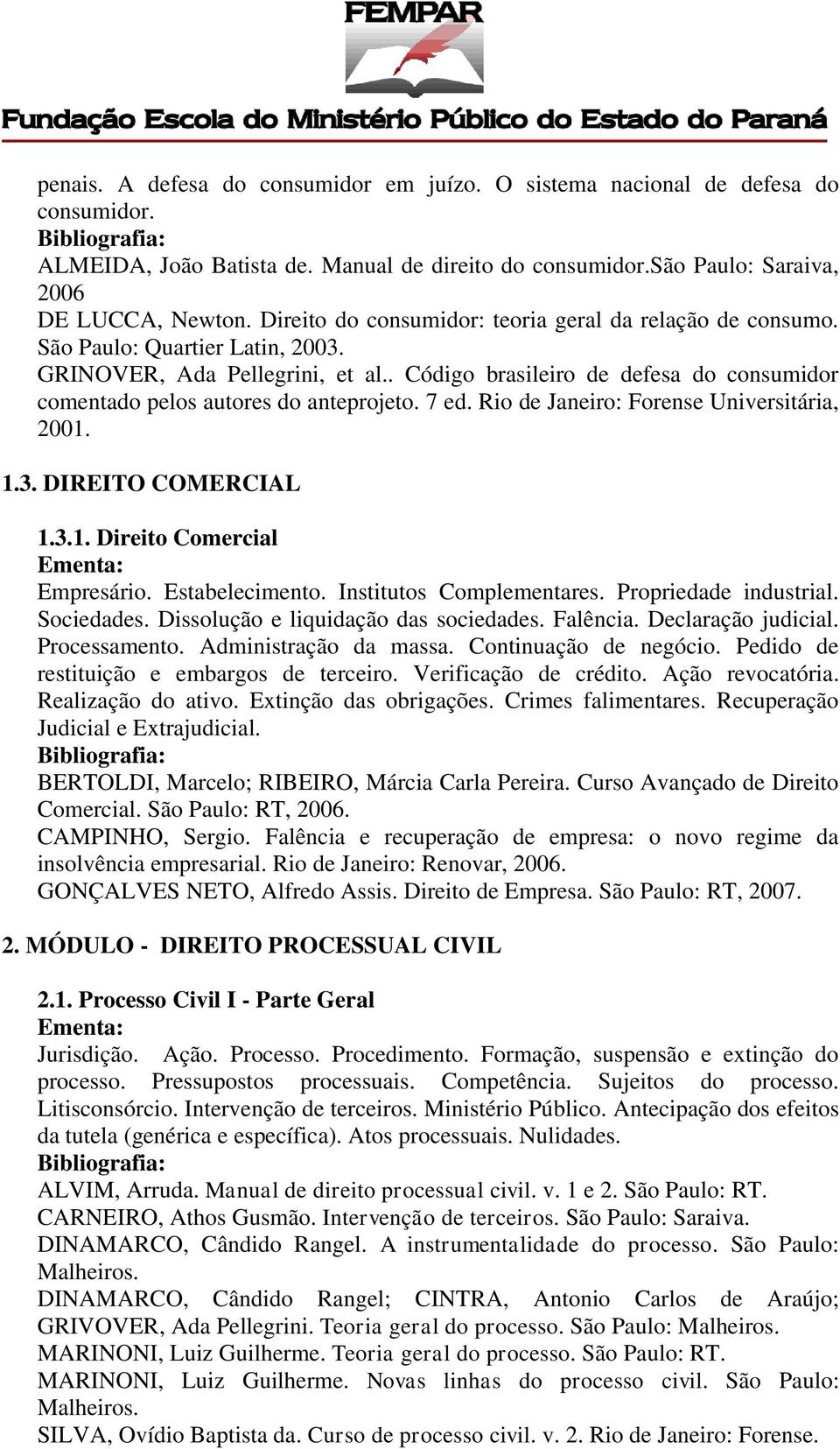 . Código brasileiro de defesa do consumidor comentado pelos autores do anteprojeto. 7 ed. Rio de Janeiro: Forense Universitária, 2001. 1.3. DIREITO COMERCIAL 1.3.1. Direito Comercial Empresário.