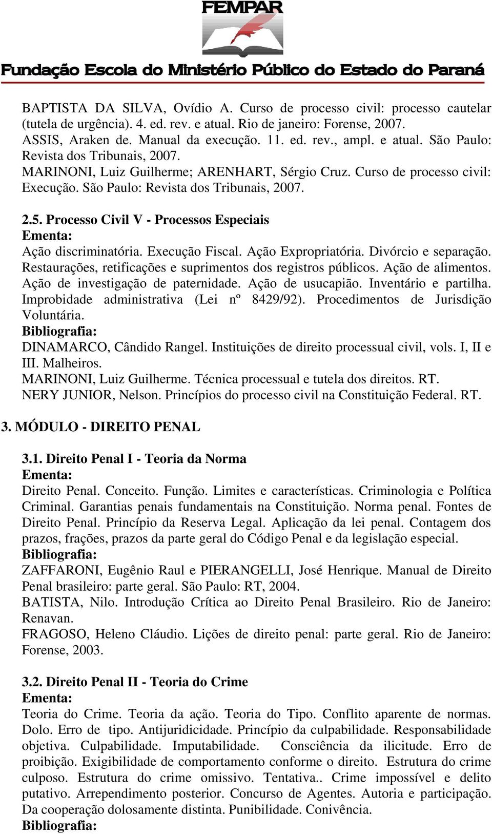 Processo Civil V - Processos Especiais Ação discriminatória. Execução Fiscal. Ação Expropriatória. Divórcio e separação. Restaurações, retificações e suprimentos dos registros públicos.