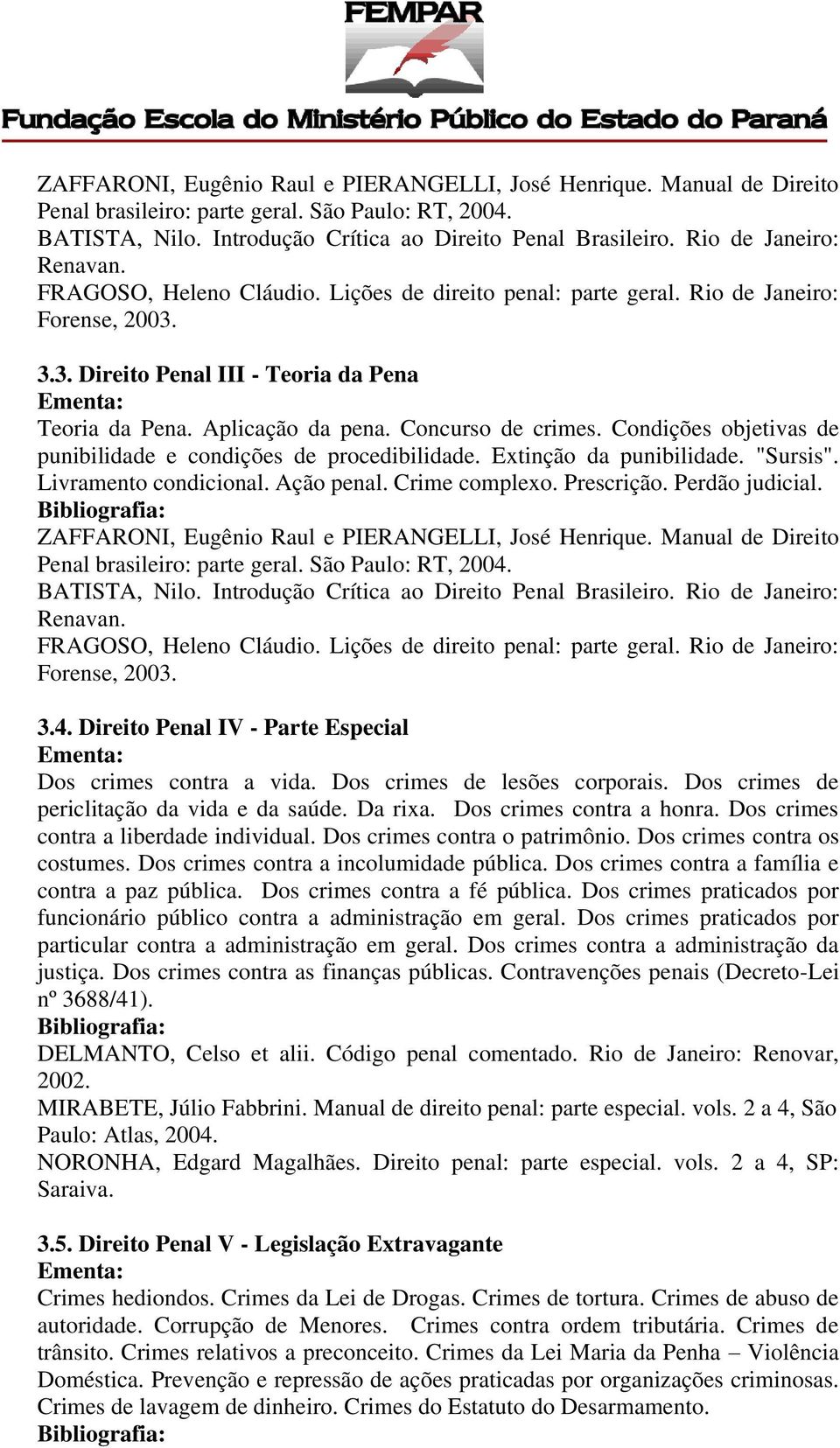 Concurso de crimes. Condições objetivas de punibilidade e condições de procedibilidade. Extinção da punibilidade. "Sursis". Livramento condicional. Ação penal. Crime complexo. Prescrição.