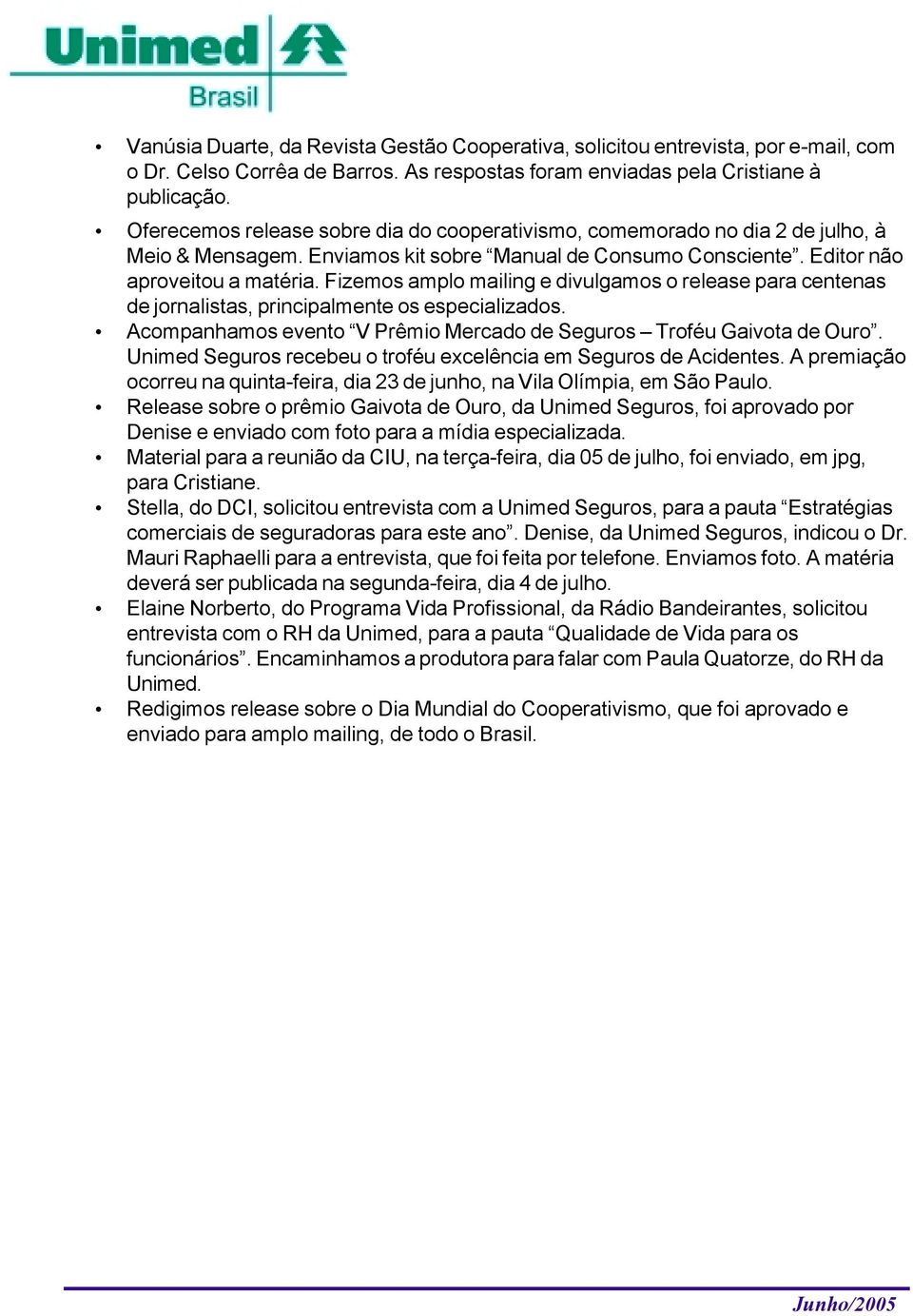 Fizemos amplo mailing e divulgamos o release para centenas de jornalistas, principalmente os especializados. Acompanhamos evento V Prêmio Mercado de Seguros Troféu Gaivota de Ouro.