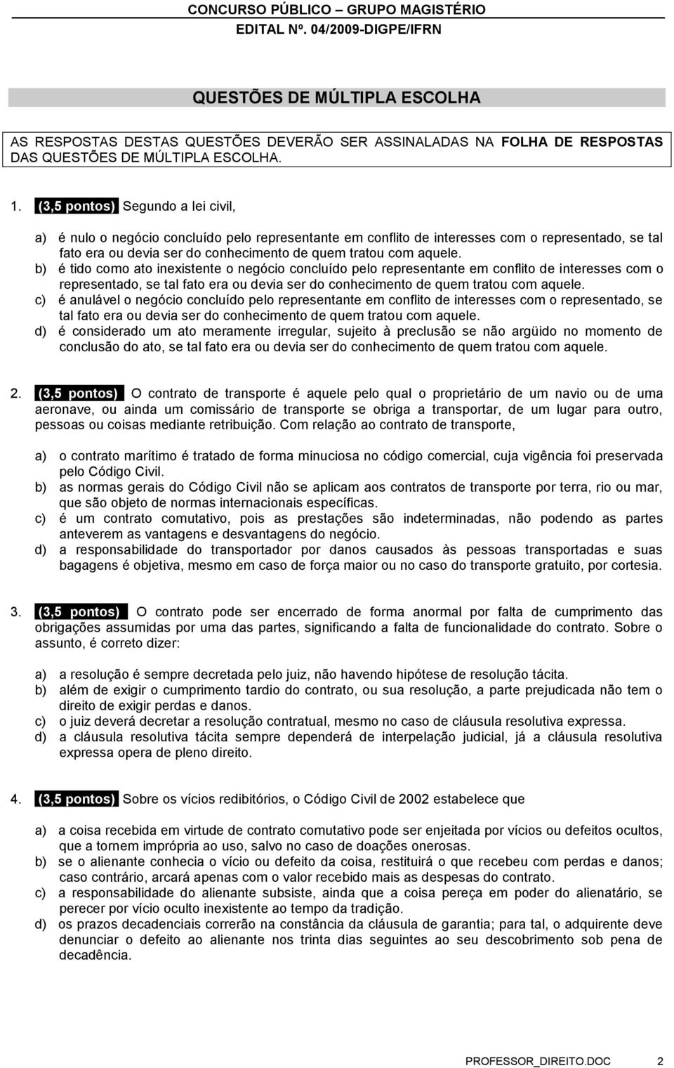 b) é tido como ato inexistente o negócio concluído pelo representante em conflito de interesses com o representado, se tal fato era ou devia ser do conhecimento de quem tratou com aquele.