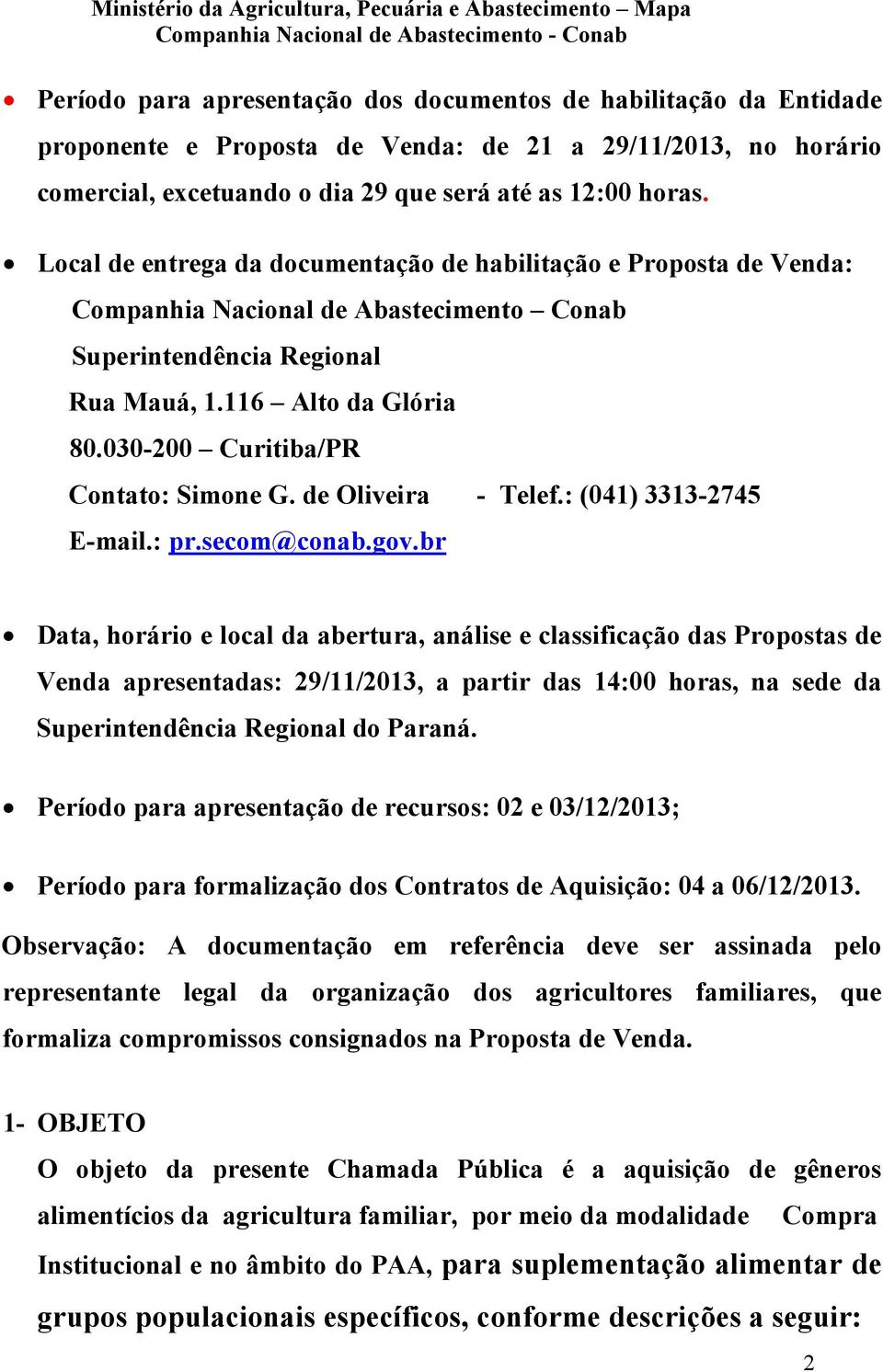 030-200 Curitiba/PR Contato: Simone G. de Oliveira - Telef.: (041) 3313-2745 E-mail.: pr.secom@conab.gov.