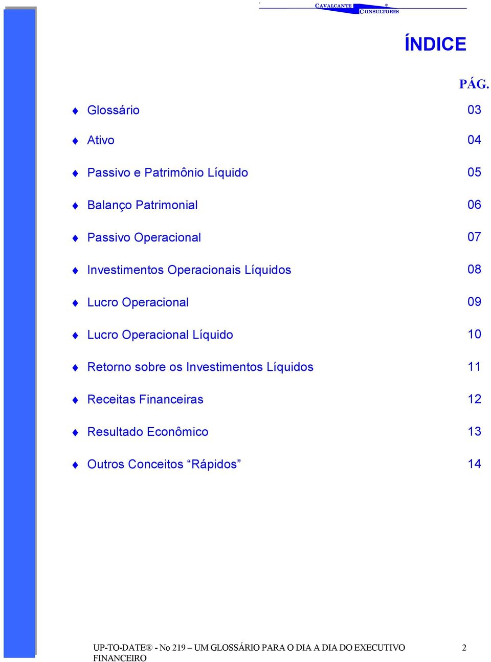 Passivo Operacional 07 Investimentos Operacionais Líquidos 08 Lucro Operacional