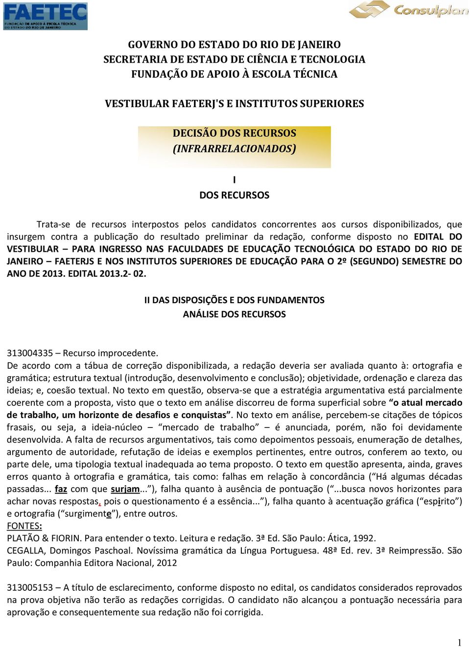 conforme disposto no EDITAL DO VESTIBULAR PARA INGRESSO NAS FACULDADES DE EDUCAÇÃO TECNOLÓGICA DO ESTADO DO RIO DE JANEIRO FAETERJS E NOS INSTITUTOS SUPERIORES DE EDUCAÇÃO PARA O 2º (SEGUNDO)