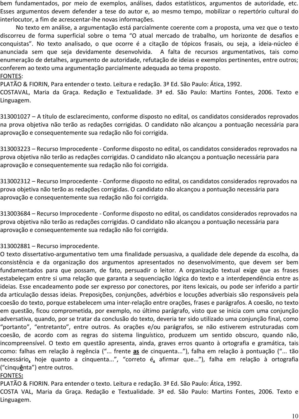 No texto em análise, a argumentação está parcialmente coerente com a proposta, uma vez que o texto discorreu de forma superficial sobre o tema O atual mercado de trabalho, um horizonte de desafios e