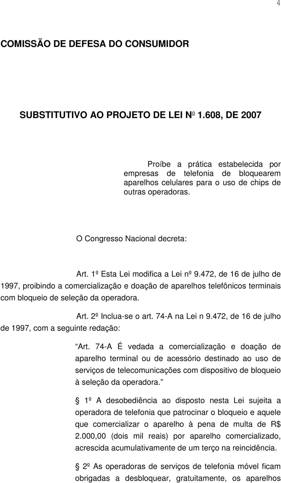 1º Esta Lei modifica a Lei nº 9.472, de 16 de julho de 1997, proibindo a comercialização e doação de aparelhos telefônicos terminais com bloqueio de seleção da operadora. Art. 2º Inclua-se o art.
