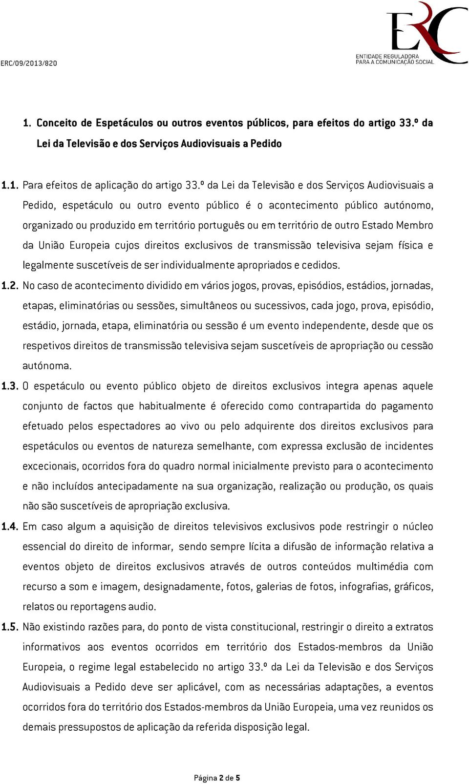 outro Estado Membro da União Europeia cujos direitos exclusivos de transmissão televisiva sejam física e legalmente suscetíveis de ser individualmente apropriados e cedidos. 1.2.