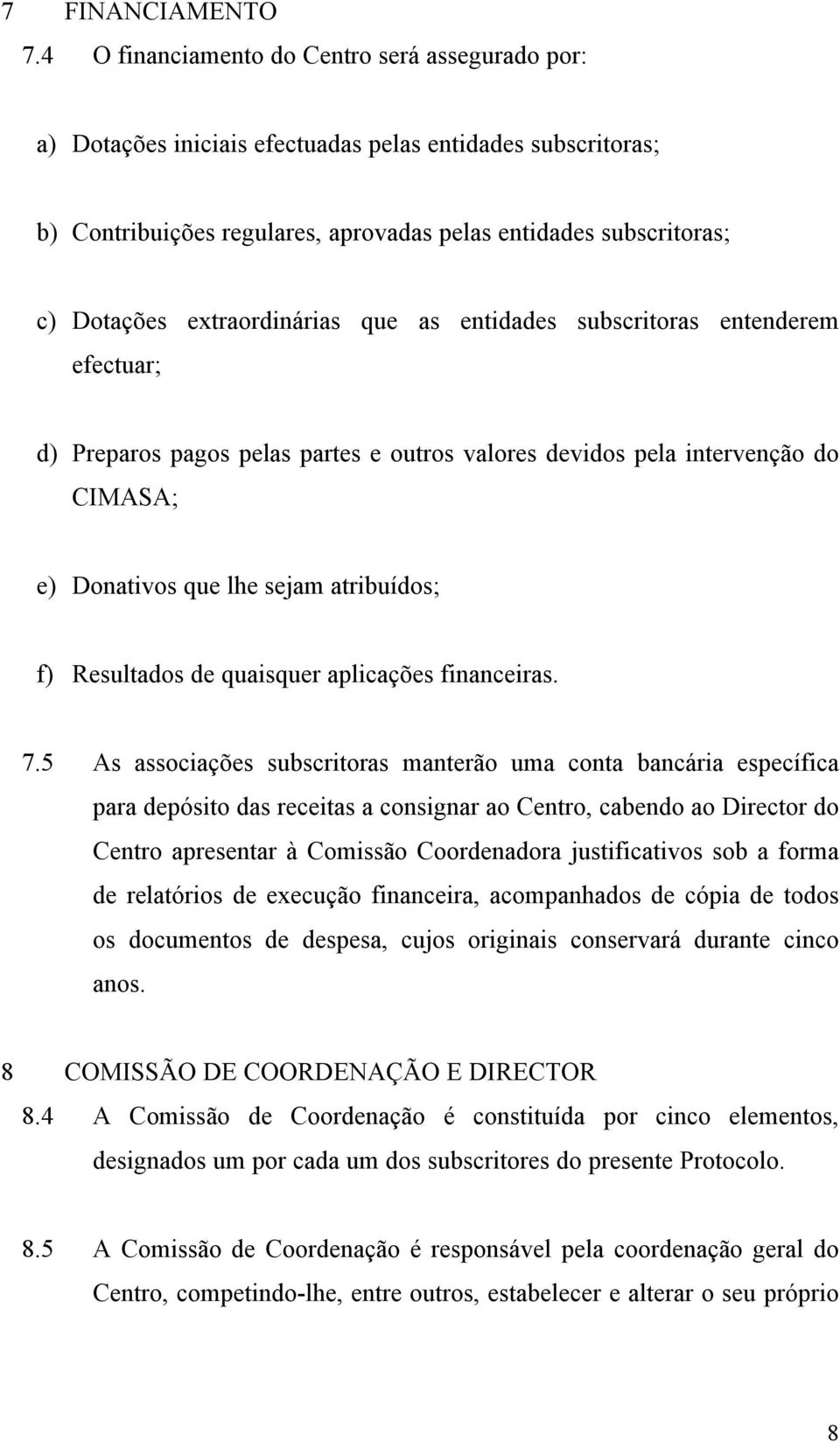 extraordinárias que as entidades subscritoras entenderem efectuar; d) Preparos pagos pelas partes e outros valores devidos pela intervenção do CIMASA; e) Donativos que lhe sejam atribuídos; f)