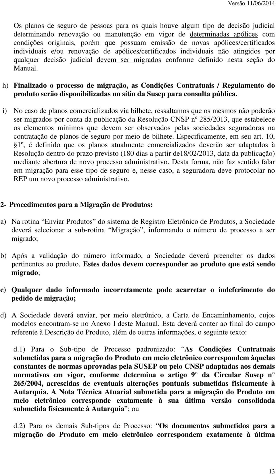 Manual. h) Finalizado o processo de migração, as Condições Contratuais / Regulamento do produto serão disponibilizadas no sítio da Susep para consulta pública.