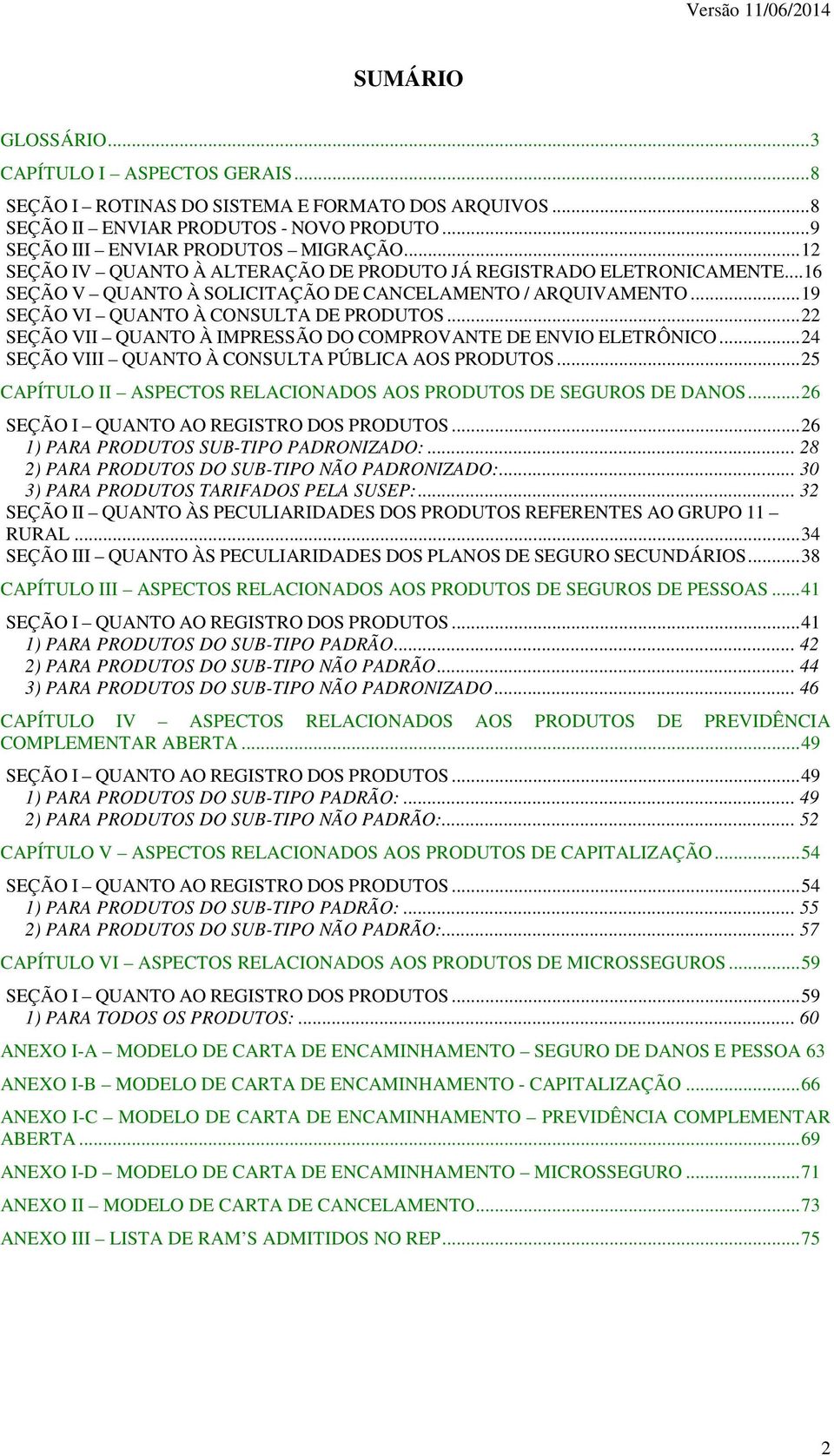 .. 22 SEÇÃO VII QUANTO À IMPRESSÃO DO COMPROVANTE DE ENVIO ELETRÔNICO... 24 SEÇÃO VIII QUANTO À CONSULTA PÚBLICA AOS PRODUTOS... 25 CAPÍTULO II ASPECTOS RELACIONADOS AOS PRODUTOS DE SEGUROS DE DANOS.