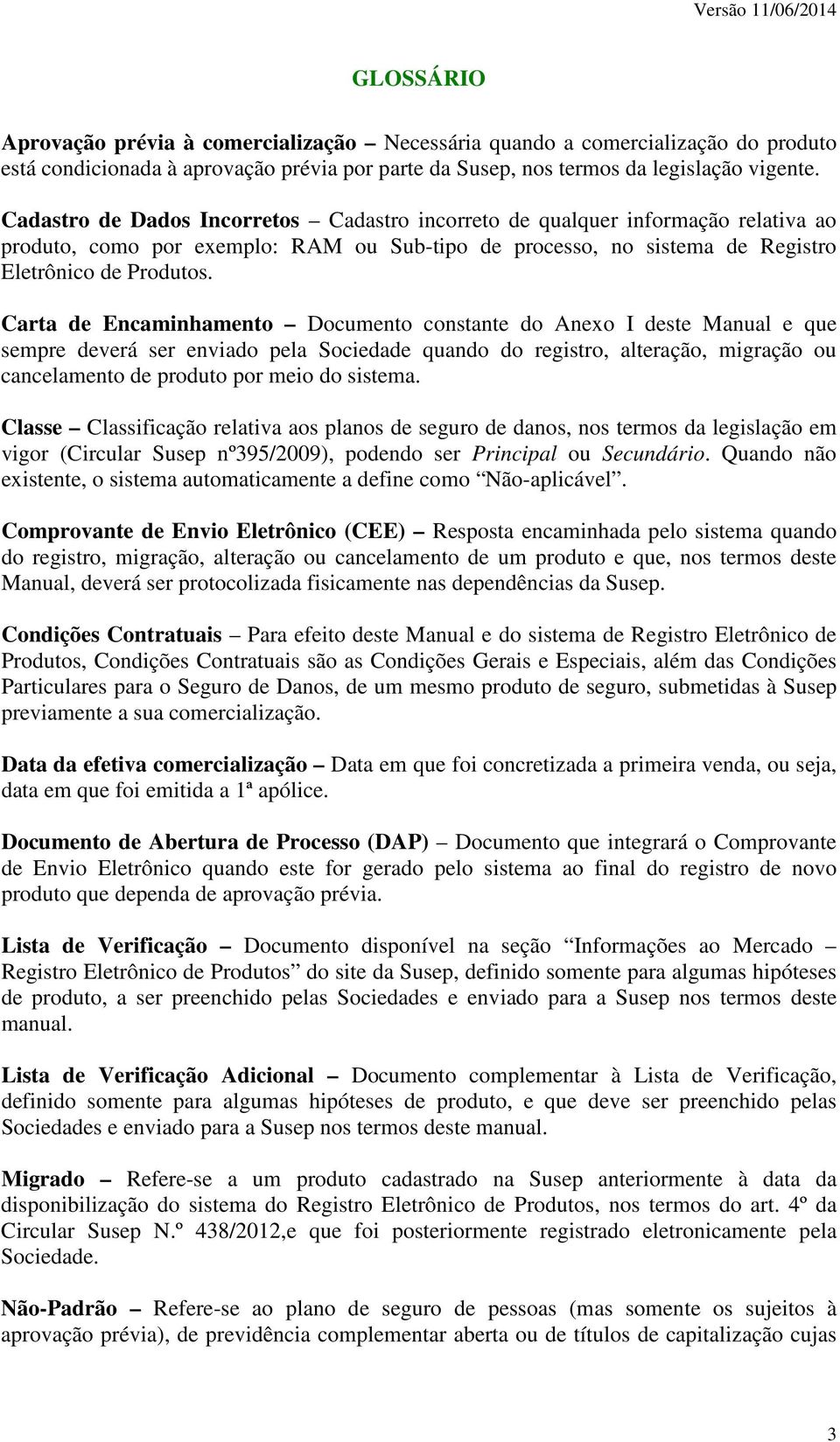 Carta de Encaminhamento Documento constante do Anexo I deste Manual e que sempre deverá ser enviado pela Sociedade quando do registro, alteração, migração ou cancelamento de produto por meio do