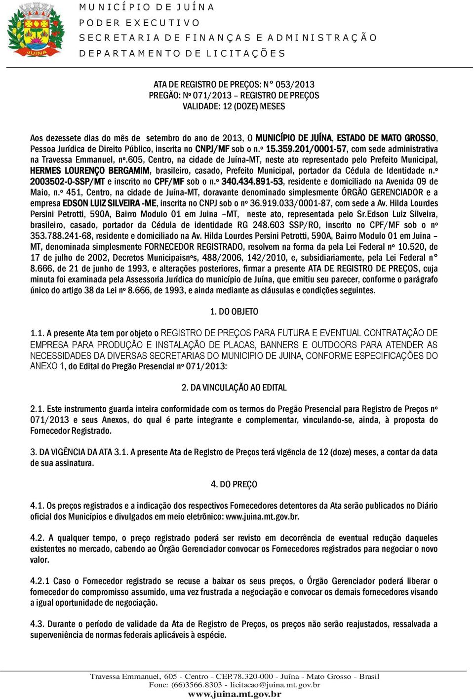 605, Centro, na cidade de Juína-MT, neste ato representado pelo Prefeito Municipal, HERMES LOURENÇO BERGAMIM, brasileiro, casado, Prefeito Municipal, portador da Cédula de Identidade n.