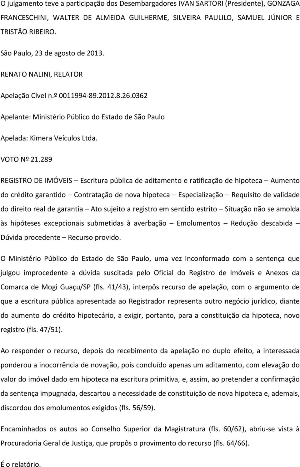 289 REGISTRO DE IMÓVEIS Escritura pública de aditamento e ratificação de hipoteca Aumento do crédito garantido Contratação de nova hipoteca Especialização Requisito de validade do direito real de