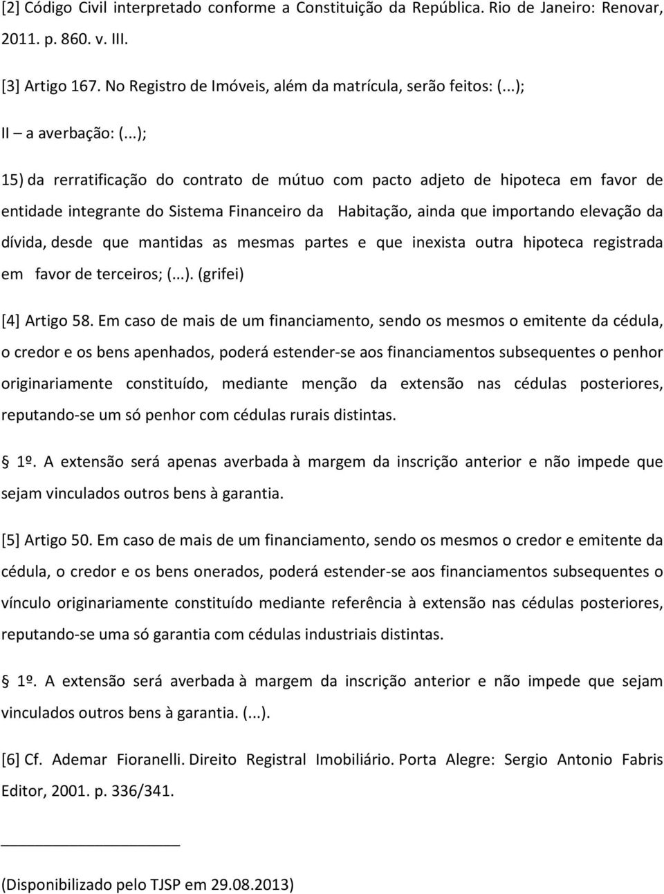 ..); 15) da rerratificação do contrato de mútuo com pacto adjeto de hipoteca em favor de entidade integrante do Sistema Financeiro da Habitação, ainda que importando elevação da dívida, desde que