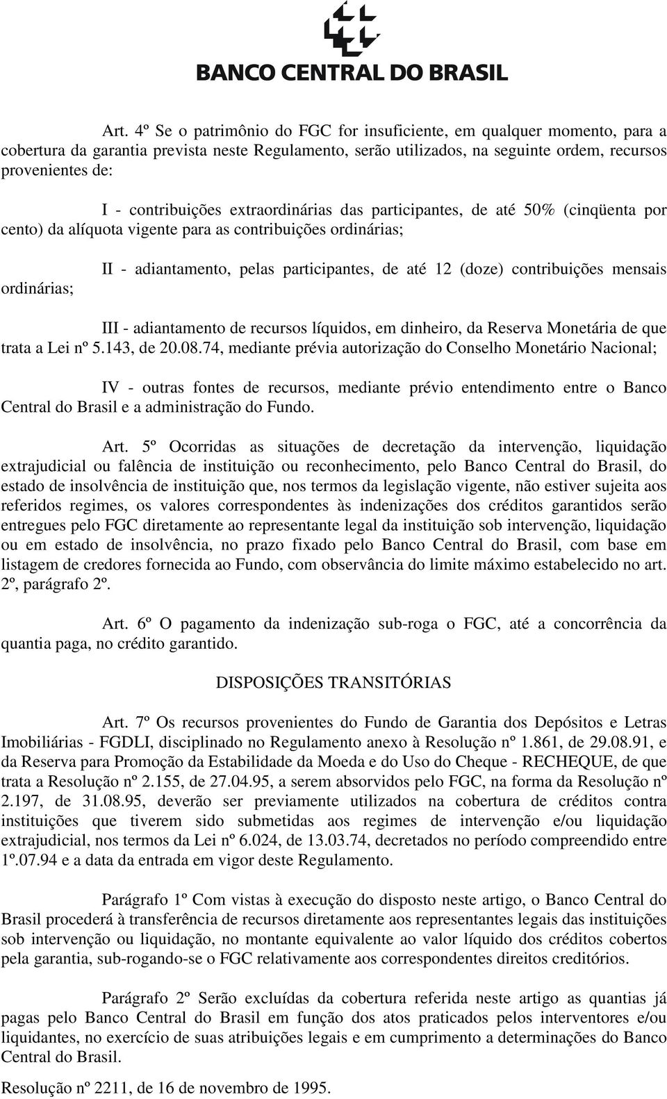 (doze) contribuições mensais III - adiantamento de recursos líquidos, em dinheiro, da Reserva Monetária de que trata a Lei nº 5.143, de 20.08.