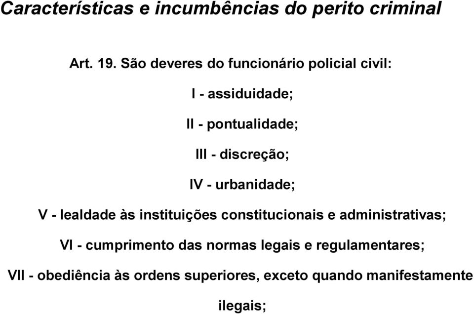 III - discreção; IV - urbanidade; V - lealdade às instituições constitucionais