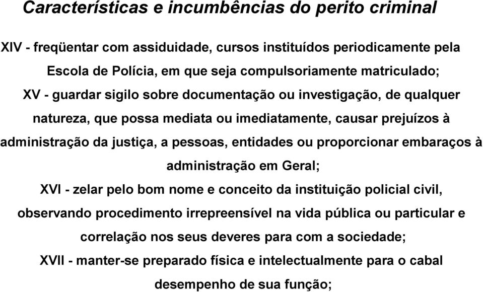 proporcionar embaraços à administração em Geral; XVI - zelar pelo bom nome e conceito da instituição policial civil, observando procedimento irrepreensível na