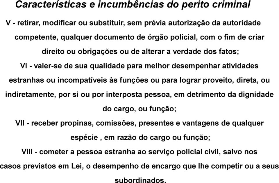 indiretamente, por si ou por interposta pessoa, em detrimento da dignidade do cargo, ou função; VIl - receber propinas, comissões, presentes e vantagens de qualquer espécie,