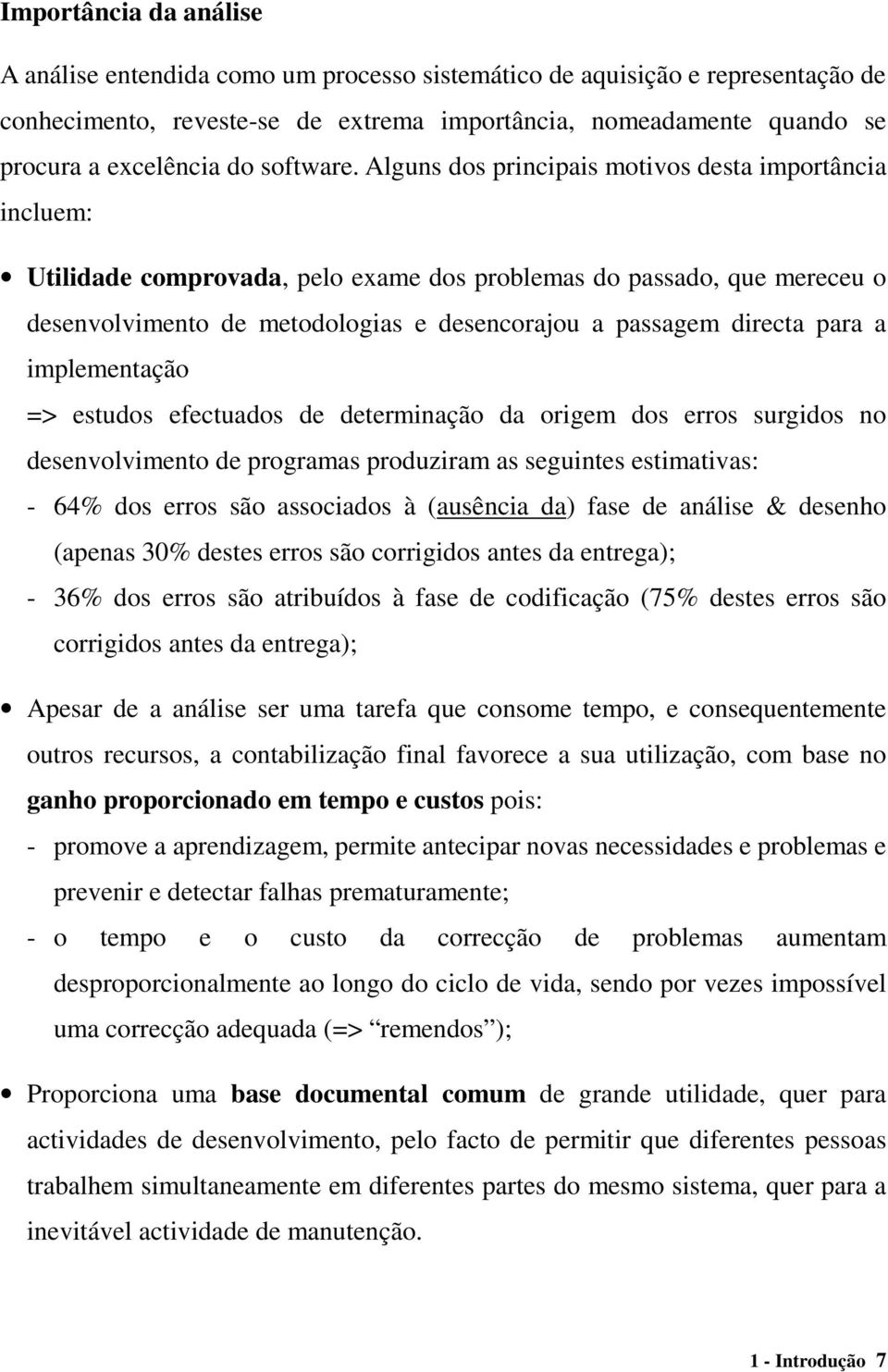 Alguns dos principais motivos desta importância incluem: Utilidade comprovada, pelo exame dos problemas do passado, que mereceu o desenvolvimento de metodologias e desencorajou a passagem directa